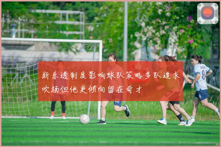 新乐透制度影响球队策略多队追求吹杨但他更倾向留在奇才